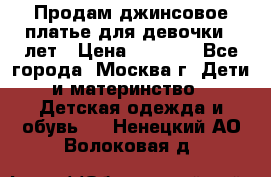 Продам джинсовое платье для девочки 14лет › Цена ­ 1 000 - Все города, Москва г. Дети и материнство » Детская одежда и обувь   . Ненецкий АО,Волоковая д.